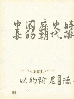 中国历史时间最长的朝代排行