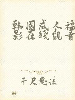 韩国成人福利电影在线观看