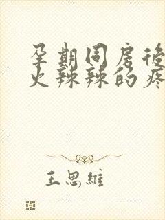 孕期同房后下面火辣辣的疼什么原因造成的