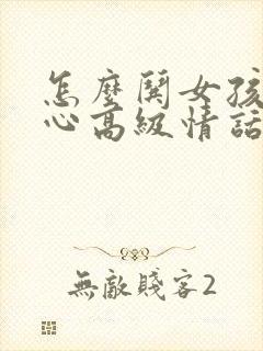 怎么哄女孩子开心高级情话