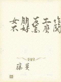 女朋友工作心情不好怎么哄她开心