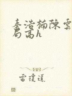 秦浩楠陈云大结局高h