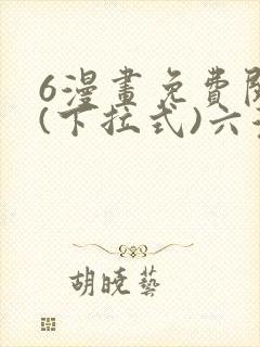 6漫画免费阅读(下拉式)六漫画入口