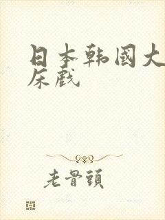 日本韩国大尺度床戏