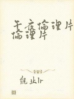 午夜伦理片最新伦理片