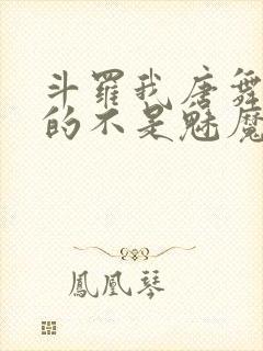 斗罗我唐舞麟真的不是魅魔