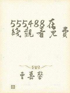 555488在线观看免费高清电视剧