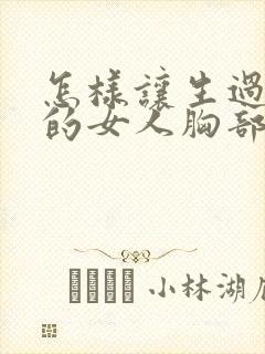 怎样让生过孩子的女人胸部变挺变大