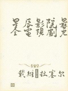 星辰影院最新最全电视剧免费播放