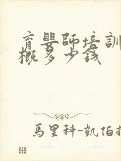 育婴师培训班大概多少钱