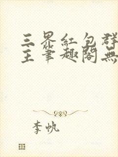 三界红包群小教主笔趣阁无弹窗