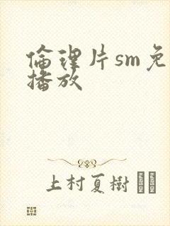 伦理片sm免费播放