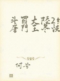 斗罗大陆2绝世唐门王冬恢复女儿身