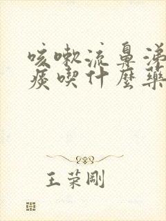 咳嗽流鼻涕有黄痰吃什么药好