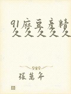 91麻豆产精品久久久久久