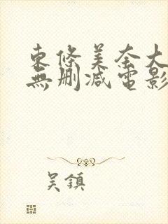 东条美奈大尺度无删减电影