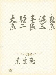 大胆丰满熟妇一区二区三区