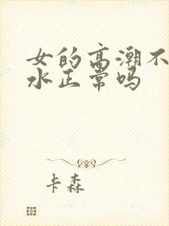 女的高潮不停喷水正常吗