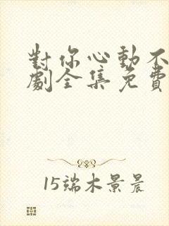 对你心动不止短剧全集免费