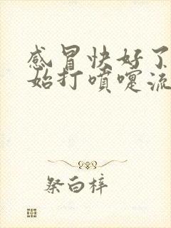 感冒快好了又开始打喷嚏流鼻涕