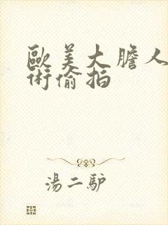 欧美大胆人体艺术偷拍