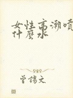 女性高潮喷水是什么水