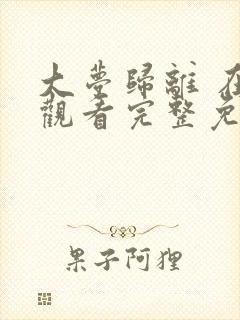 大梦归离 在线观看完整免费