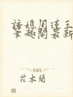 诱媳周瑾玉免费笔趣阁最新章节阅读