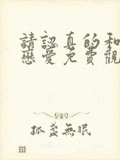 请认真的和我谈恋爱免费观看