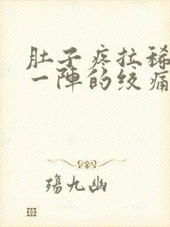 肚子疼拉稀一阵一阵的绞痛怎么回事