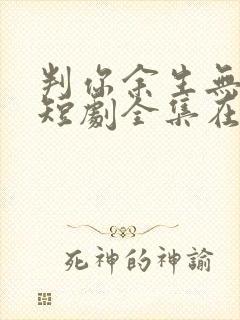 判你余生无归途短剧全集在线播放免费