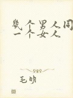 几个男人同时操一个女人