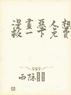 漫画恶人想要抢救一下免费