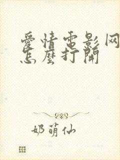 爱情电影网现在怎么打开