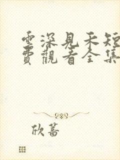 云深见禾短剧免费观看全集下载