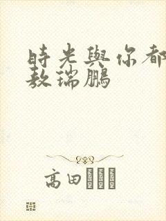 时光与你都很甜敖瑞鹏