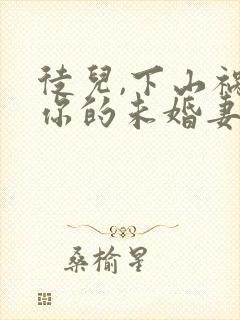 徒儿,下山祸害你的未婚妻去吧下载全本