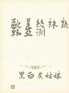 欧美丝袜熟女日韩亚洲