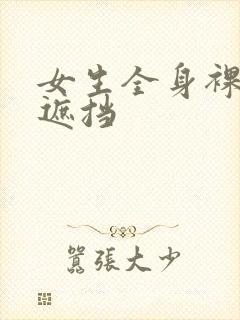 女生全身裸体无遮挡