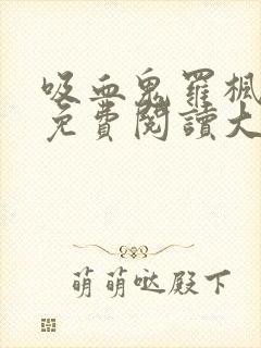 吸血鬼罗枫全文免费阅读大结局