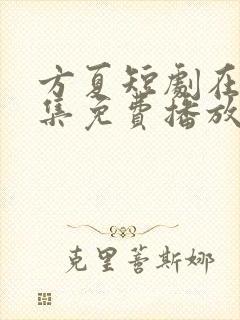 方夏短剧在线全集免费播放