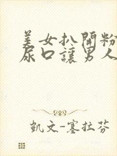 美女扒开粉嫩的尿口让男人桶到爽