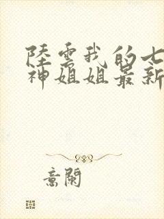 陆云我的七个女神姐姐最新章节