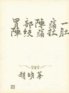 胃部阵痛一阵一阵绞痛拉肚子