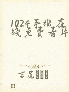 1024手机在线免费看片你懂的