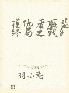 复仇者联盟4:终局之战》