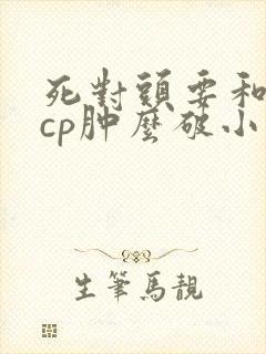 死对头要和我磕cp肿么破小说全文免费阅读封面