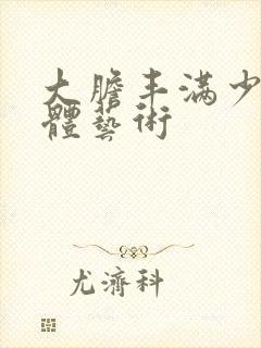 大胆丰满少妇裸体艺术封面