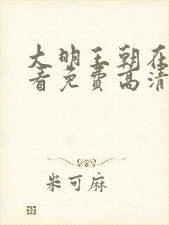 大明王朝在线观看免费高清完整版