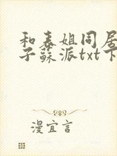 和表姐同居的日子苏派txt下载